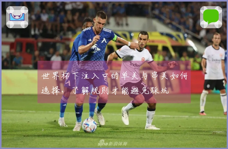 世界杯下注入口的单关与串关如何选择，了解规则才能避免踩坑